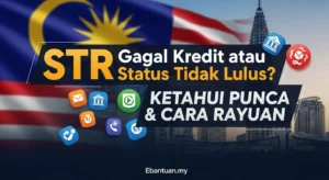 STR Gagal Kredit atau Status Tidak Lulus Ini 10 Punca Utama & Cara Rayuan