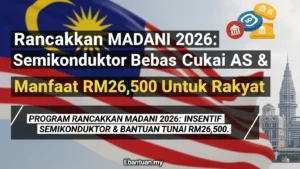 Rancakkan MADANI 2026 Semikonduktor Bebas Cukai AS & Manfaat Tunai RM26,500 Untuk Rakyat