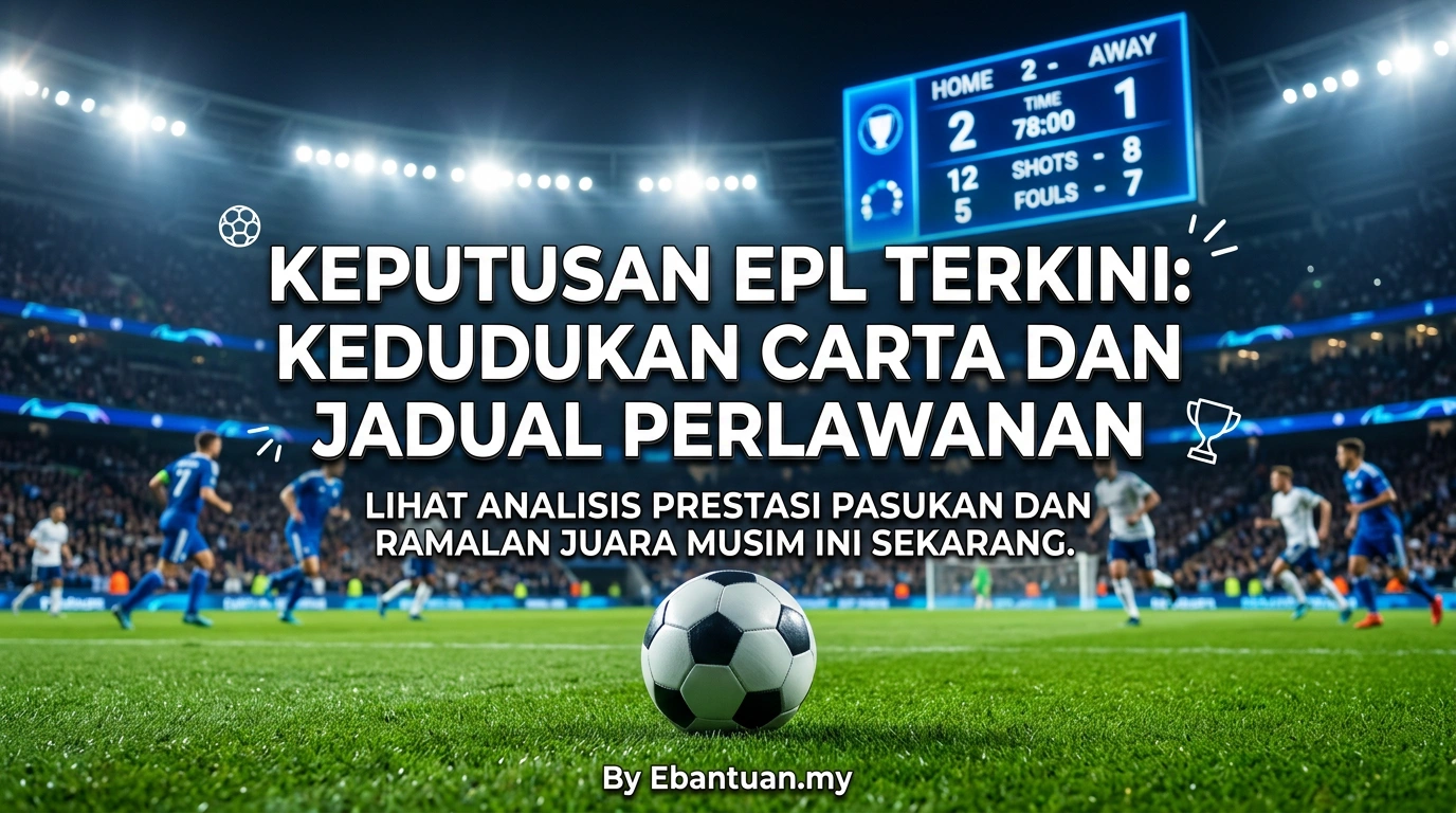 Keputusan EPL Terkini: Kedudukan Carta Dan Jadual Perlawanan