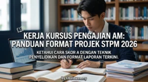 Kerja Kursus Pengajian Am: Panduan Format Projek STPM 2026