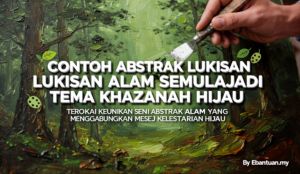 Contoh Abstrak Lukisan Alam Semulajadi Tema Khazanah Hijau